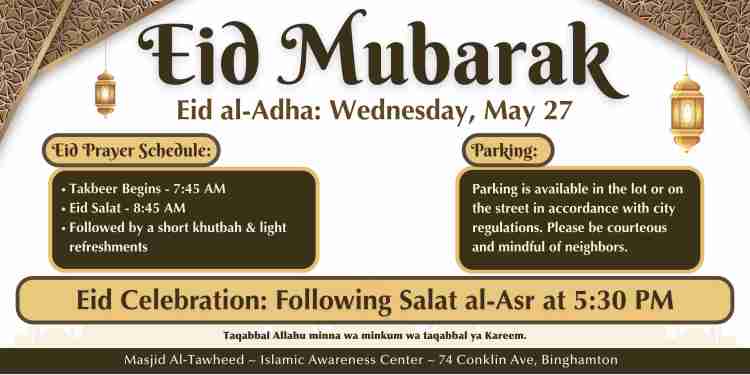 Eid al-Adha will be Wednesday, May 27, 2026. Takbeer will start at 7:45 am with Eid Salat beginning at 8:45 am. Following Salat there with be a short khutbah and light refreshments. Community picnic will follow Salat al-Asr. Parking: Please be considerate of our neighbors and do not block streets or driveways. If possible, arrive early to avoid last minute rush. Livingston St Masjid parking lot will be open.  Street parking is also available on Livingston St and westbound side of Conklin Ave.